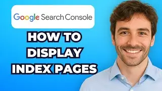 How to Display Indexed Pages on Google Search Console (2025)