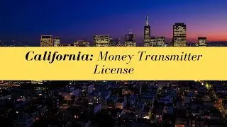 California Money Transmitter License (UPDATED FOR 2020)