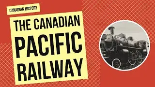 Building the Canadian Pacific Railway | Canadian History Lesson