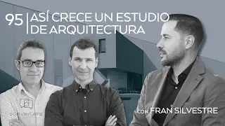 Así crece un estudio de arquitectura, con Fran Silvestre
