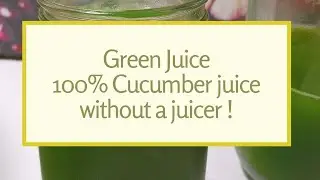 How to make Cucumber juice at home without a juicer or blender | zero water added, 100% natural.