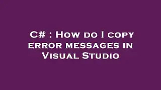C# : How do I copy error messages in Visual Studio