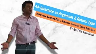 44 - Interface as Argument & Return Type, Difference bet class, Subclass, Abstract Class & Interface