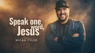 Speak One Word, Jesus (My Soul Will Be Healed) Micah Tyler 
