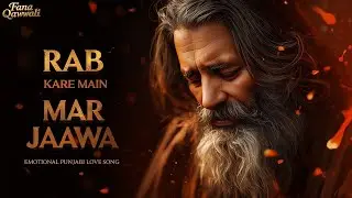 Ni Rab Kare Main Mar Jaawa | Emotional Punjabi Love Song | Fana Qawwali