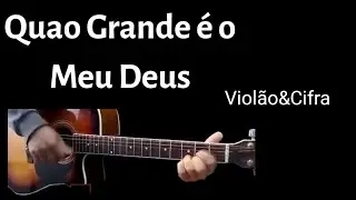 QUÃO GRANDE É O MEU DEUS | Cifra Violão