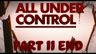 THE CONSEQUENCE OF ACTION: All Under Control Part II END