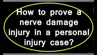 How to Prove a Nerve Damage Injury in a Personal Injury Case