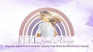 What the Angels Want Us to Know: Staying Calm When the World Feels Unsteady
