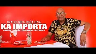 Inacio Nha Rosalina - Ka Importa (Video Oficial)[Cotxi Po 2024