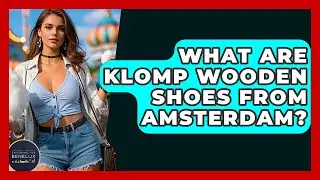 What Are Klomp Wooden Shoes From Amsterdam? - Exploring The Benelux