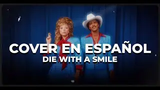Die With A Smile (Cover en Español por Ilurama) Lady Gaga feat. Bruno Mars