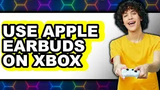 How to Use Apple Earbuds on Xbox - Easy Guide