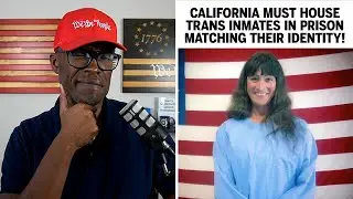 Transgender Inmates In California MUST Be Housed By Gender Identity!