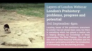 Layers of London Webinar: London's Prehistory: problems, progress and potential