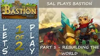 Bastion - Part 1 of 2 | Rebuilding The World (Blind Let's Play)