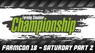Farming Simulator Championship LIVE @ FarmCon 18 Day 1 Saturday Part 2