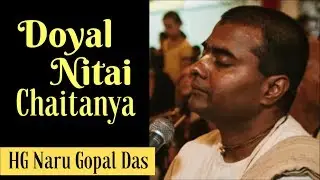 Doyal Nitai Chaitanya (দয়াল নিতাই চৈতন্য) ~ HG Naru Gopal Prabhu