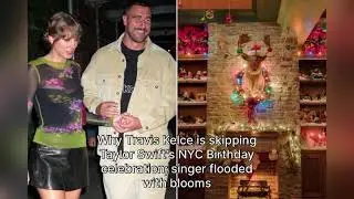Why Travis Kelce is skipping Taylor Swift's NYC Birthday celebration; singer flooded with blooms