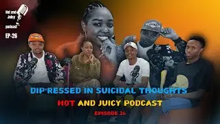 DIP'RESSED IN SUICIDAL THOUGHTS | HOT AND JUICY PODCAST EPISODE 26