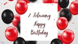 7 FEBRUARY SPECIAL BIRTHDAY WISHES | HAPPY BIRTHDAY SONG