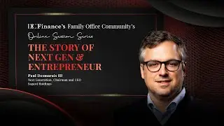 The Story of Next Gen & Entrepreneur Mr. Paul Desmarais III - DC Finance's Family Office Session