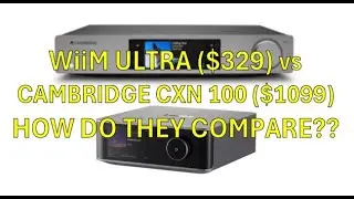 WiiM ULTRA ПРЕВОСХОДИТ ОДИН НА ОДИН С CAMBRIDGE CXN 100 DAC Streamer! В ЧЕМ ОН ПРЕВОСХОДИТ?