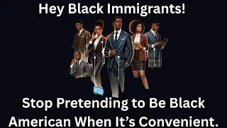 Hey Black Immigrants! Stop Pretending to Be Black American When It&rsquo;s Convenient.