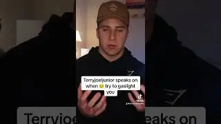 Terryjoeljunior speaks on women who try to gaslight you
