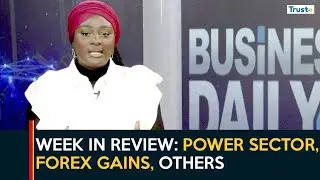 Week In Review: Power Sector, Forex Gains, Others | Business Daily