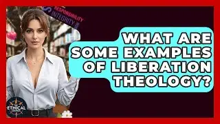 What Are Some Examples Of Liberation Theology? - The Ethical Compass