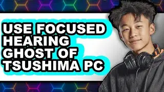 How to Use Focused Hearing Ghost of Tsushima Pc - Step by Step