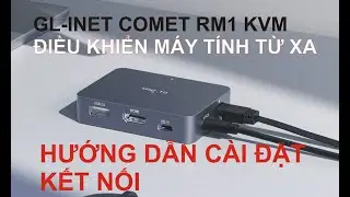 Hướng dẫn kết nối thiết bị điều khiển m&aacute;y t&iacute;nh từ xa GL-Inet Comet (GL-RM1) KVM