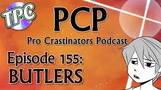 Butlers, Homestuck Again, & Making Games - The Pro Crastinators Podcast, Episode 155