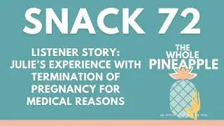 SNACK 72: LISTENER STORY: JULIE&rsquo;S EXPERIENCE WITH TERMINATION OF PREGNANCY FOR MEDICAL REASONS