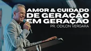Amor & Cuidado de Geração em Geração | Pr. Odilon Vergara | Igreja Batista Shalon