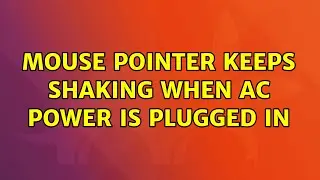 Ubuntu: Mouse pointer keeps shaking when AC power is plugged in (2 Solutions!!)