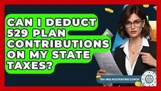 Can I Deduct 529 Plan Contributions On My State Taxes? - Tax and Accounting Coach