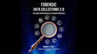Forensic Data Collections 2.0: The Guide for Defensible & Efficient Processes - Robert B. Fried