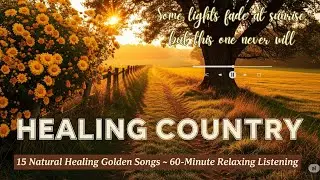 🎶HEALING COUNTRY | 15 Soothing Country Tracks for Nature's 60-Minute Escape