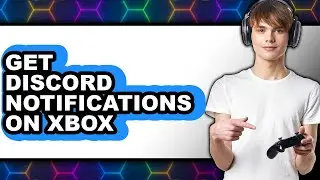 How to Get Discord Notifications on Xbox - Step by Step