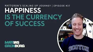 Happiness is the Currency of Success | MattGron's Scaling Up Journey #37