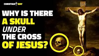 The Skull at the Foot of the Cross Hides a Shocking Truth