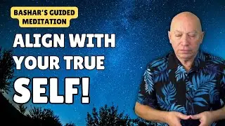Bashar's GUIDED MEDITATION: How to Align With Your True Self.