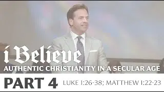 I BELIEVE: Authentic Christianity in a Secular Age, Part 4 | Luke 1:26-38 | Rob Pacienza