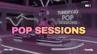 Tuneify.io Pop Sessions | Best Pop Hits & Feel-Good DJ Mix 2026