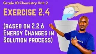 Part 9 Grade 10 Chemistry Unit 2: Exercise 2.4 (based on 2.2.5 Energy Changes in Soln Process) | ሳቋማ