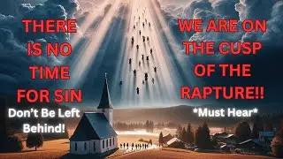 THERE IS NO TIME FOR SIN! WE ARE ON THE CUSP OF THE RAPTURE! #rapture #caughtup