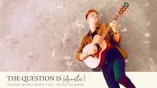 The Question Is (Acoustic) | Victory World Music [feat. Isaiah Schuman]