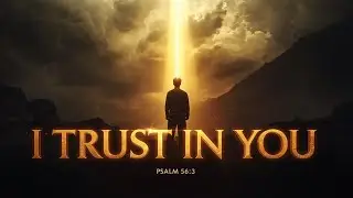 Psalm 56:3 Song &ndash; When I Am Afraid, I Trust in You (Lyric Video)